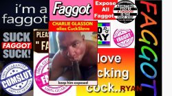 finally CHARLIE GLASSON accepts being called a Faggot because he IS a Faggot!