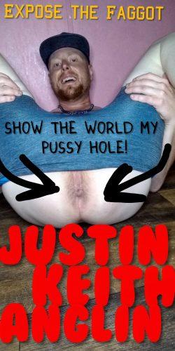 Justin Keith Anglin: Show the World My Pussy Hole!