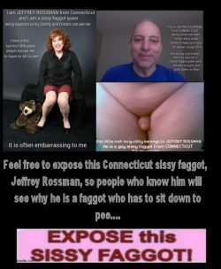 Jeffrey Rossman is a sissy faggot from Connecticut who has to sit to pee. Any guesses why?