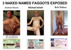 Naked named faggots exposed! Andrew Moore, Michael Scheid, Rob Mahon