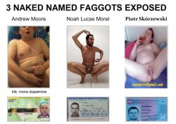 Naked named faggots exposed! Andrew Moore, Noah Lucal Morel, Piotr Skorzewski