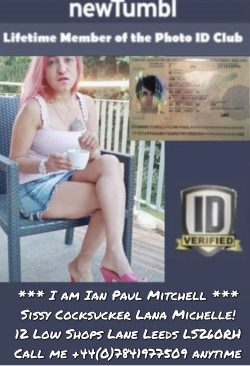 Ian Paul Mitchell from Leeds UK is a cock sucking sissy called Lana Michelle