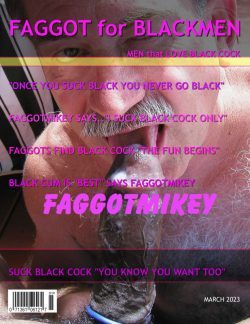 COCKSUCKER4BLACK…COVER FAGGOT for my NEW FAGG SITE on BDSMLR….JOIN ME AND BE “ ...