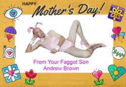 Do you think my mother would be proud? Faggot Andrew Brown