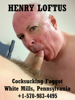 Henry Loftus, cocksucking faggot from White Mills, Pennsylvania