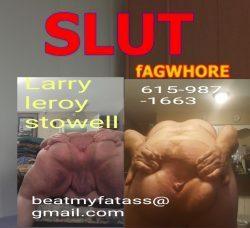 Faggot Larry Leroy stowell 6159871663 and. Nashvillebrat53@gnail.con