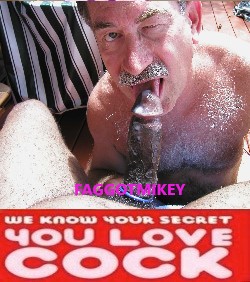 FAGGOTMIKEY…I LOVE COCK and CUM…TOTALLY ADDICTED AND I LOVEIT..