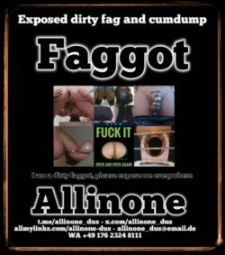 To be a dirty fag and cumdump is absolutely OK for a loser like Allinone from Germany, Düsseldorf